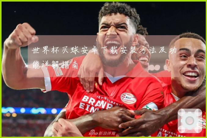 世界杯买球安卓下载安装方法及功能详解指南