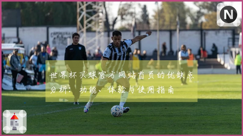 世界杯买球官方网站首页的优缺点分析：功能、体验与使用指南