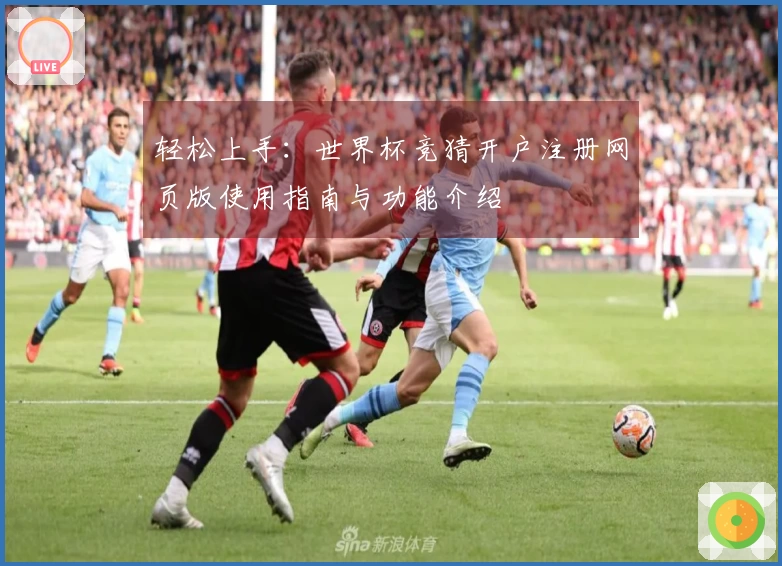 轻松上手：世界杯竞猜开户注册网页版使用指南与功能介绍
