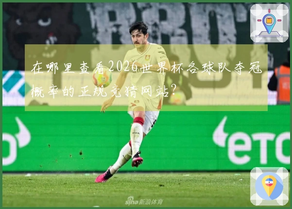 在哪里查看2026世界杯各球队夺冠概率的正规竞猜网站？